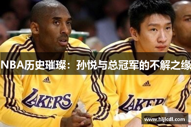 NBA历史璀璨：孙悦与总冠军的不解之缘