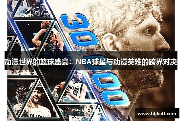 动漫世界的篮球盛宴：NBA球星与动漫英雄的跨界对决