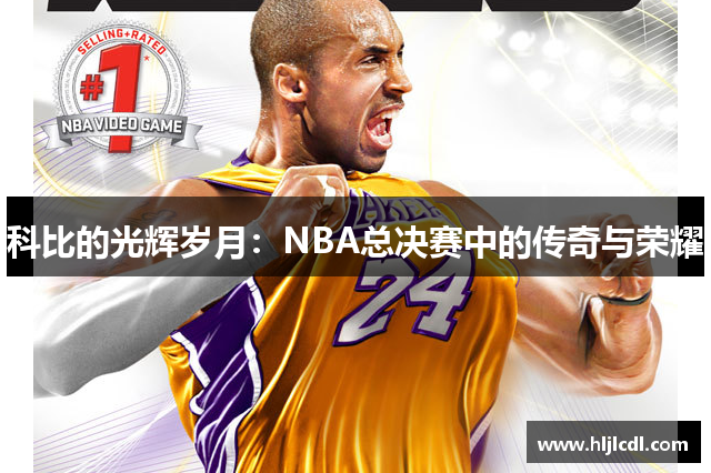 科比的光辉岁月：NBA总决赛中的传奇与荣耀