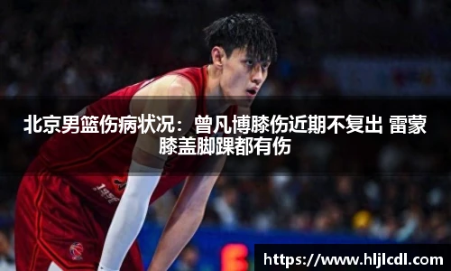 北京男篮伤病状况：曾凡博膝伤近期不复出 雷蒙膝盖脚踝都有伤