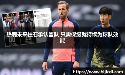 热刺未来柱石承认留队 只需保级就持续为球队效能